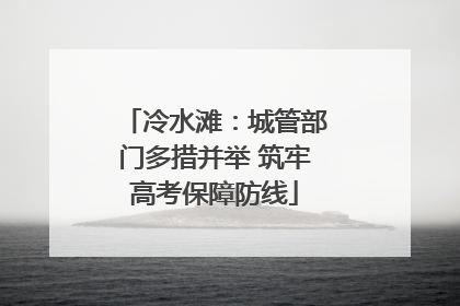 冷水滩：城管部门多措并举 筑牢高考保障防线